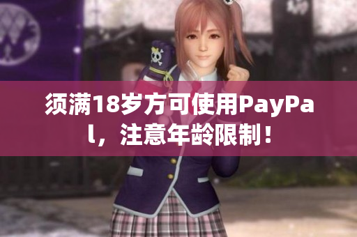 须满18岁方可使用PayPal，注意年龄限制！