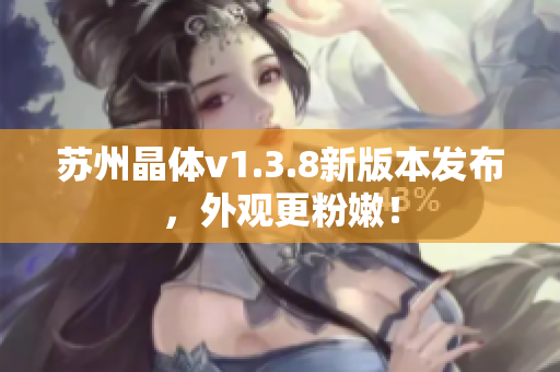 苏州晶体v1.3.8新版本发布，外观更粉嫩！