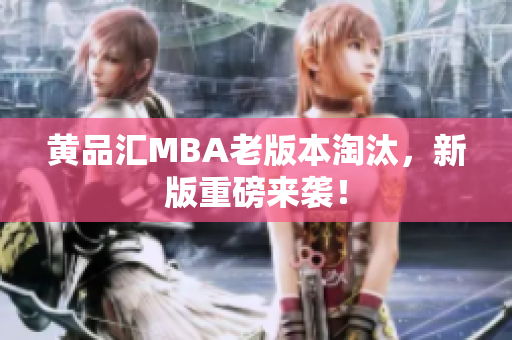 黄品汇MBA老版本淘汰，新版重磅来袭！