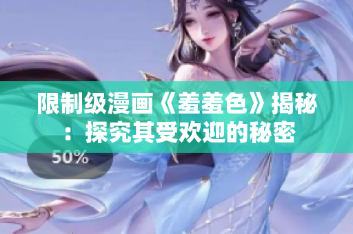 限制级漫画《羞羞色》揭秘：探究其受欢迎的秘密