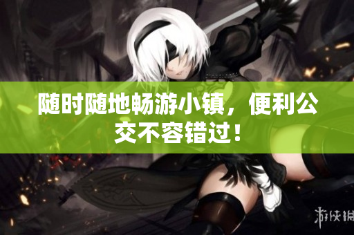 随时随地畅游小镇，便利公交不容错过！