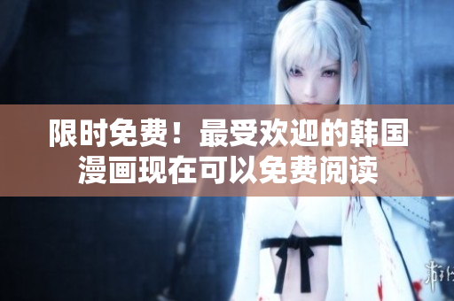 限时免费！最受欢迎的韩国漫画现在可以免费阅读