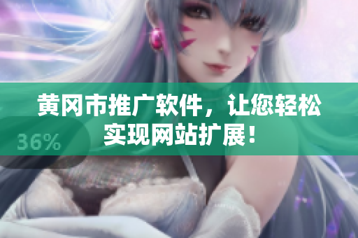 黄冈市推广软件，让您轻松实现网站扩展！