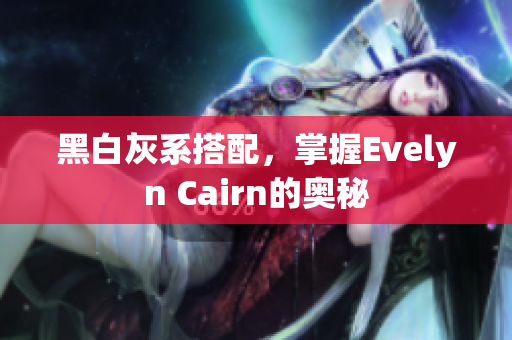 黑白灰系搭配，掌握Evelyn Cairn的奥秘