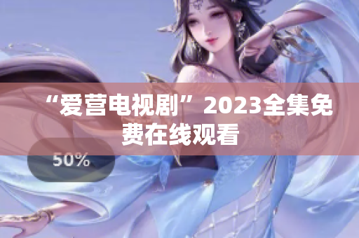 “爱营电视剧”2023全集免费在线观看