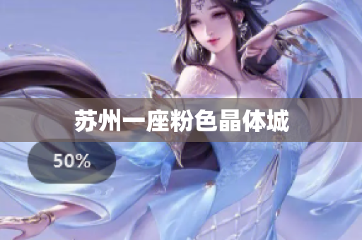 苏州一座粉色晶体城