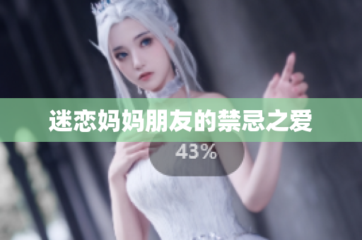 迷恋妈妈朋友的禁忌之爱