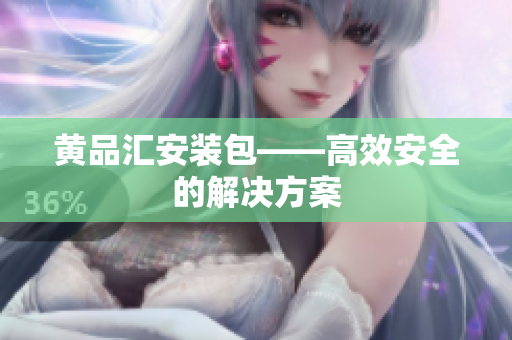 黄品汇安装包——高效安全的解决方案