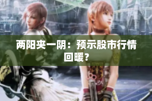 两阳夹一阴：预示股市行情回暖？
