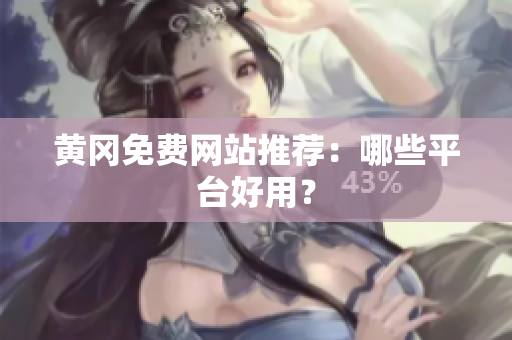 黄冈免费网站推荐：哪些平台好用？