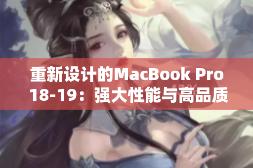 重新设计的MacBook Pro 18-19：强大性能与高品质的体验