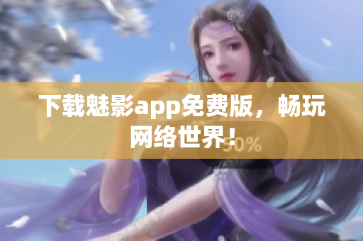 下载魅影app免费版，畅玩网络世界！