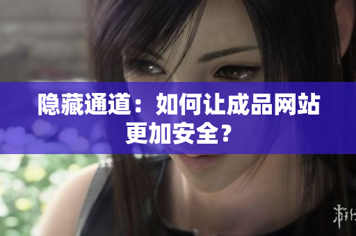 隐藏通道：如何让成品网站更加安全？