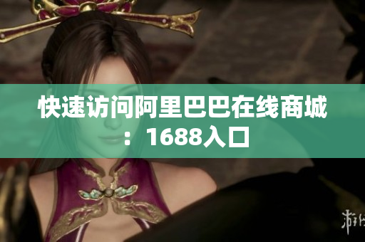 快速访问阿里巴巴在线商城：1688入口