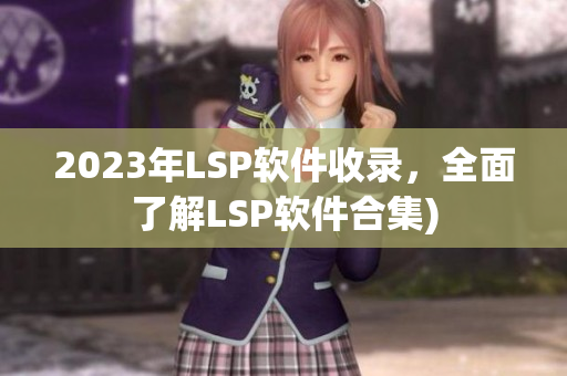 2023年LSP软件收录，全面了解LSP软件合集)