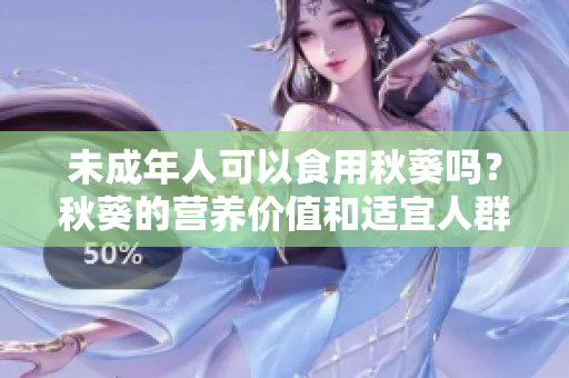 未成年人可以食用秋葵吗？秋葵的营养价值和适宜人群
