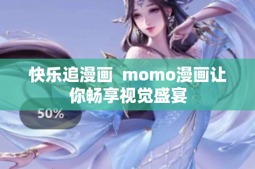 快乐追漫画  momo漫画让你畅享视觉盛宴