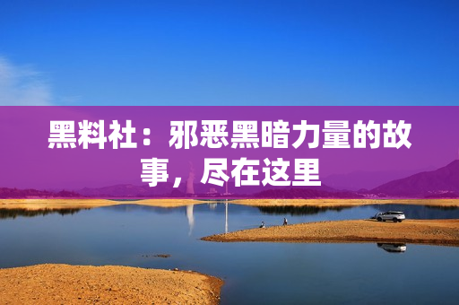 黑料社：邪恶黑暗力量的故事，尽在这里