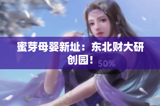 蜜芽母婴新址：东北财大研创园！