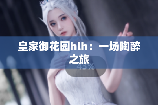 皇家御花园hlh：一场陶醉之旅