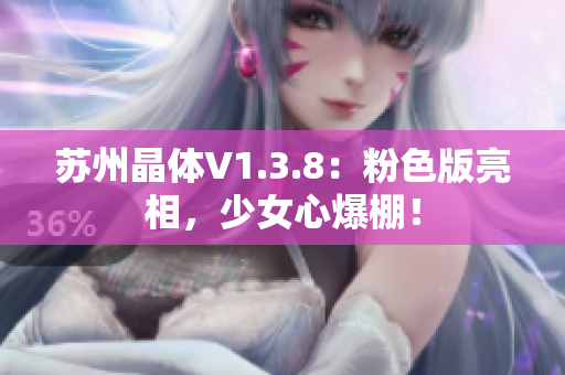 苏州晶体V1.3.8：粉色版亮相，少女心爆棚！