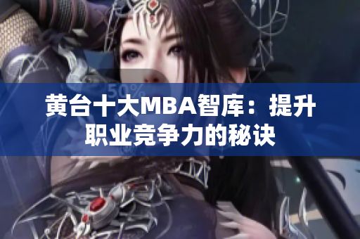 黄台十大MBA智库：提升职业竞争力的秘诀