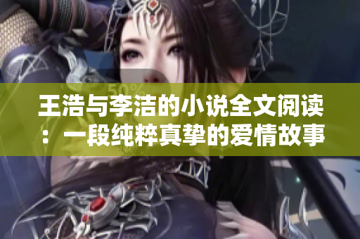 王浩与李洁的小说全文阅读：一段纯粹真挚的爱情故事