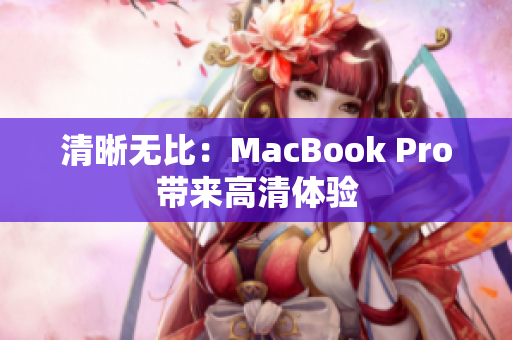 清晰无比：MacBook Pro带来高清体验