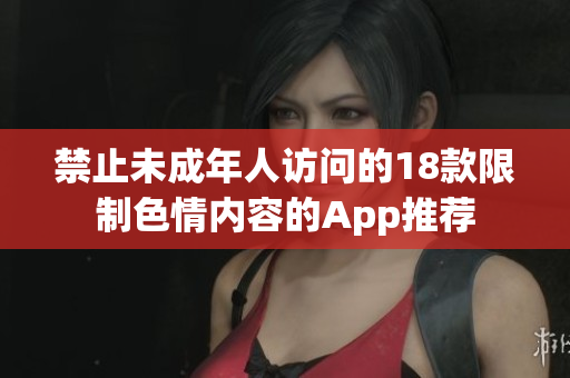 禁止未成年人访问的18款限制色情内容的App推荐