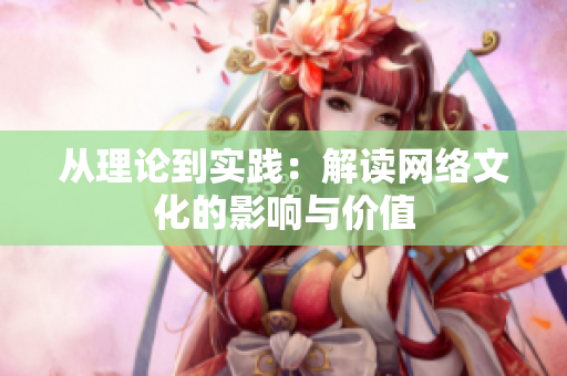 从理论到实践：解读网络文化的影响与价值