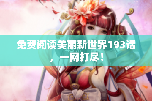 免费阅读美丽新世界193话，一网打尽！