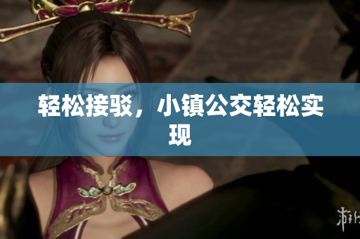 轻松接驳，小镇公交轻松实现