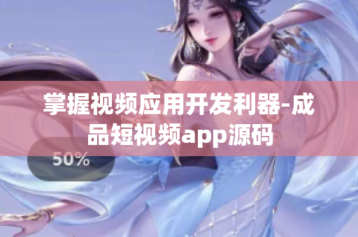 掌握视频应用开发利器-成品短视频app源码
