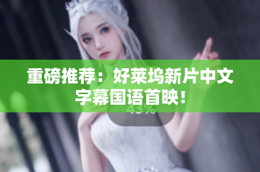 重磅推荐：好莱坞新片中文字幕国语首映！
