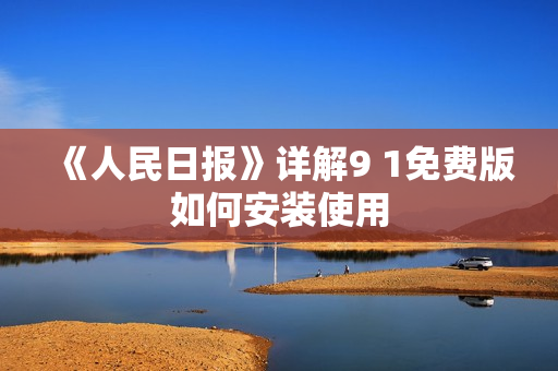 《人民日报》详解9 1免费版如何安装使用