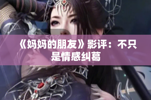 《妈妈的朋友》影评：不只是情感纠葛