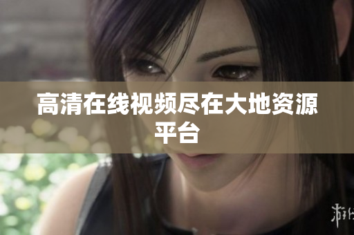 高清在线视频尽在大地资源平台
