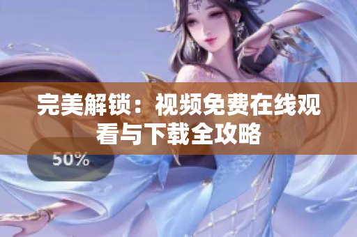 完美解锁：视频免费在线观看与下载全攻略