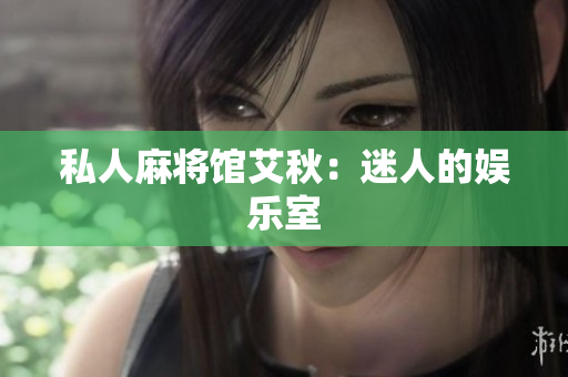 私人麻将馆艾秋：迷人的娱乐室