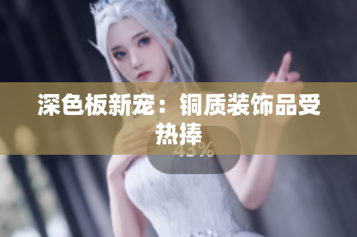 深色板新宠：铜质装饰品受热捧