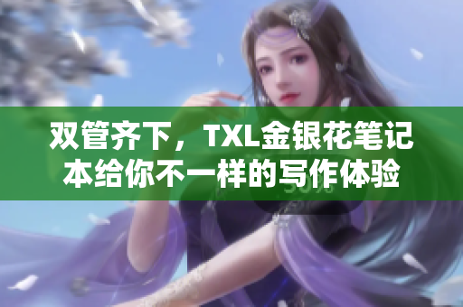 双管齐下，TXL金银花笔记本给你不一样的写作体验