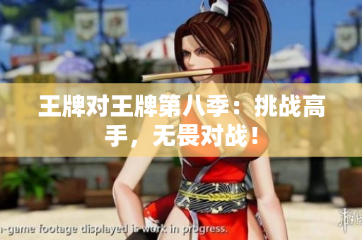 王牌对王牌第八季：挑战高手，无畏对战！