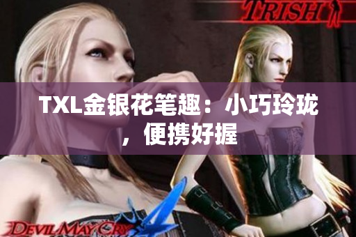 TXL金银花笔趣：小巧玲珑，便携好握