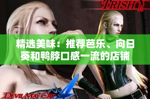 精选美味：推荐芭乐、向日葵和鸭脖口感一流的店铺
