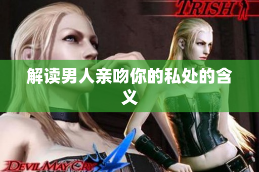 解读男人亲吻你的私处的含义