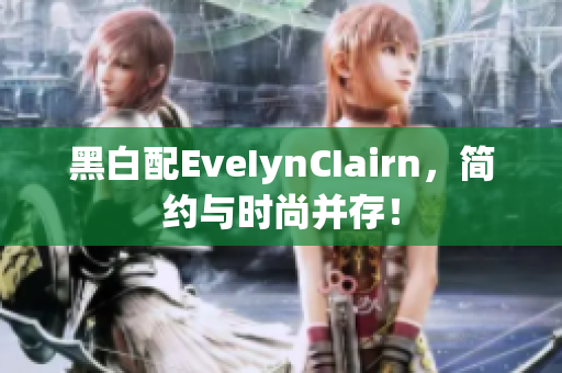 黑白配EveIynCIairn，简约与时尚并存！