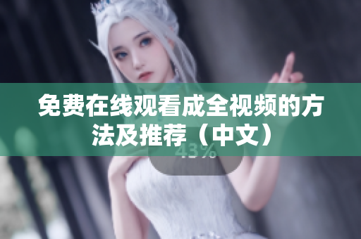 免费在线观看成全视频的方法及推荐（中文）