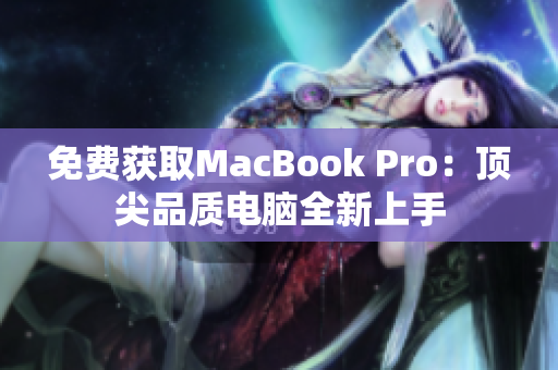 免费获取MacBook Pro：顶尖品质电脑全新上手