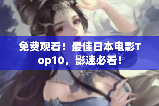 免费观看！最佳日本电影Top10，影迷必看！