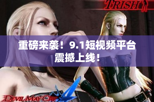 重磅来袭！9.1短视频平台震撼上线！